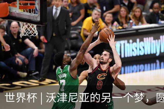 世界杯 | 沃津尼亚的另一个梦，圆了